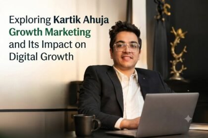Exploring Kartik Ahuja Growth Marketing and Its Impact on Digital Growth